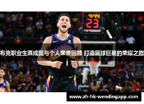 布克职业生涯成就与个人荣誉回顾 打造篮球巨星的荣耀之路