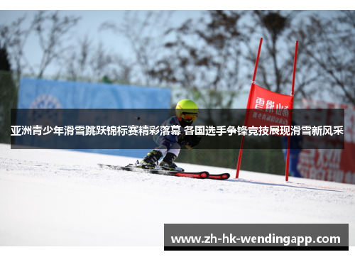 亚洲青少年滑雪跳跃锦标赛精彩落幕 各国选手争锋竞技展现滑雪新风采