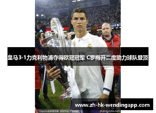皇马3-1力克利物浦夺得欧冠冠军 C罗梅开二度助力球队登顶