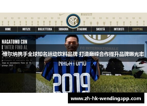 维尔纳携手全球知名运动饮料品牌 打造巅峰合作提升品牌曝光率