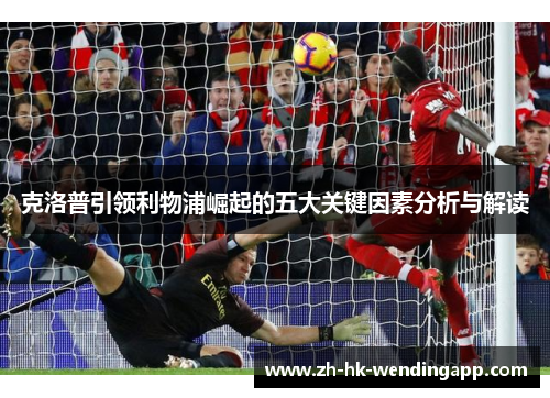 克洛普引领利物浦崛起的五大关键因素分析与解读