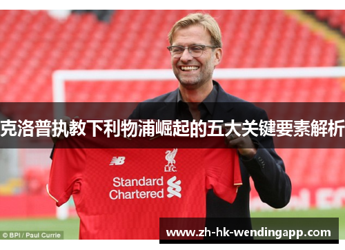 克洛普执教下利物浦崛起的五大关键要素解析