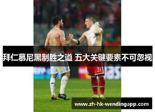 拜仁慕尼黑制胜之道 五大关键要素不可忽视