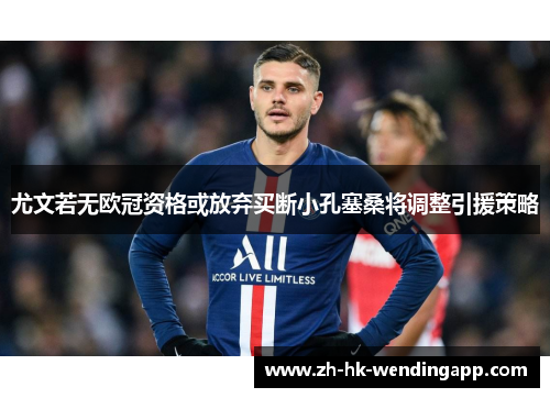 尤文若无欧冠资格或放弃买断小孔塞桑将调整引援策略