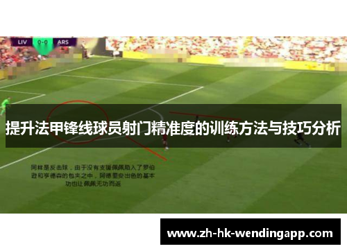 提升法甲锋线球员射门精准度的训练方法与技巧分析