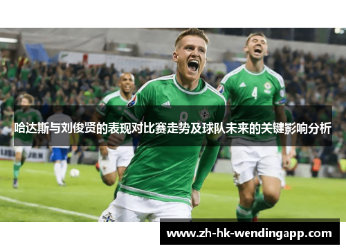 哈达斯与刘俊贤的表现对比赛走势及球队未来的关键影响分析