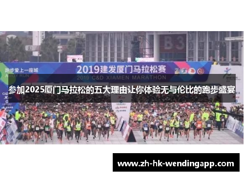 参加2025厦门马拉松的五大理由让你体验无与伦比的跑步盛宴