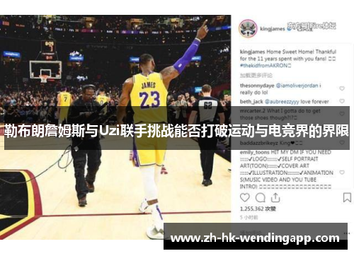 勒布朗詹姆斯与Uzi联手挑战能否打破运动与电竞界的界限