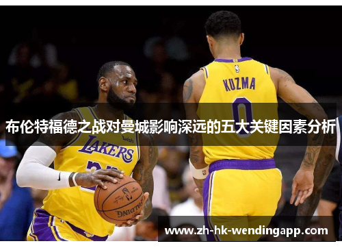 布伦特福德之战对曼城影响深远的五大关键因素分析