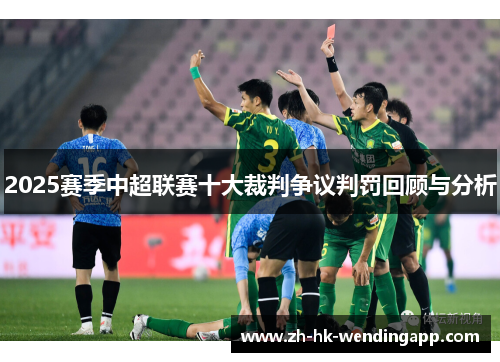 2025赛季中超联赛十大裁判争议判罚回顾与分析