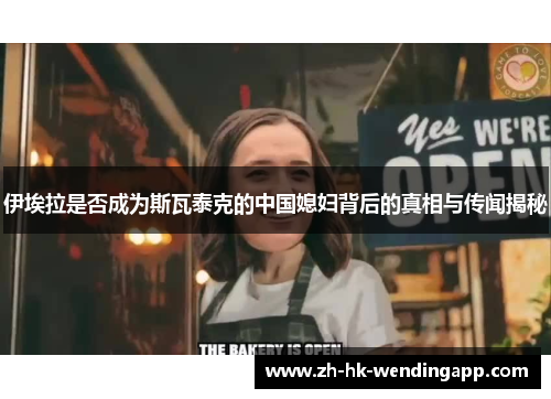 伊埃拉是否成为斯瓦泰克的中国媳妇背后的真相与传闻揭秘