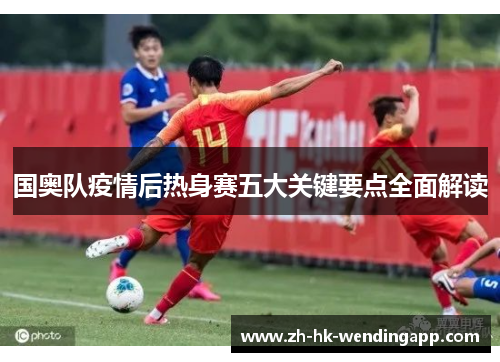 国奥队疫情后热身赛五大关键要点全面解读