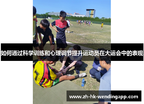 如何通过科学训练和心理调节提升运动员在大运会中的表现