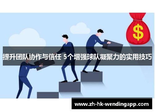 提升团队协作与信任 5个增强球队凝聚力的实用技巧