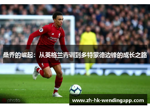 桑乔的崛起：从英格兰青训到多特蒙德边锋的成长之路