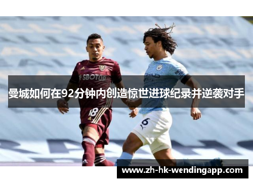 曼城如何在92分钟内创造惊世进球纪录并逆袭对手