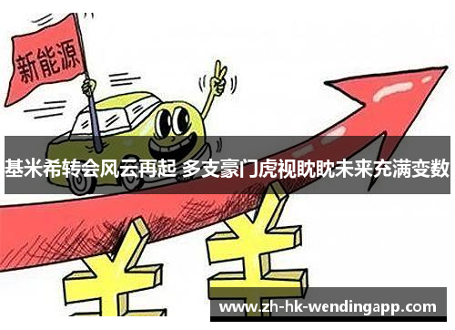 基米希转会风云再起 多支豪门虎视眈眈未来充满变数