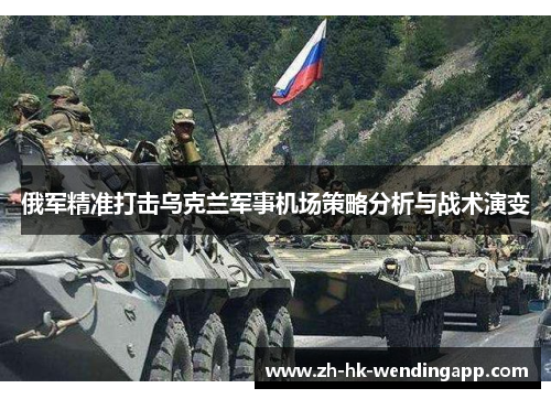俄军精准打击乌克兰军事机场策略分析与战术演变