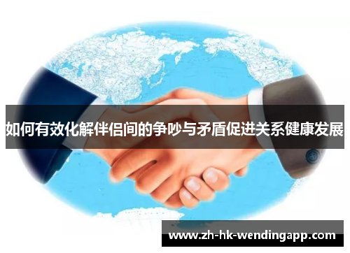 如何有效化解伴侣间的争吵与矛盾促进关系健康发展