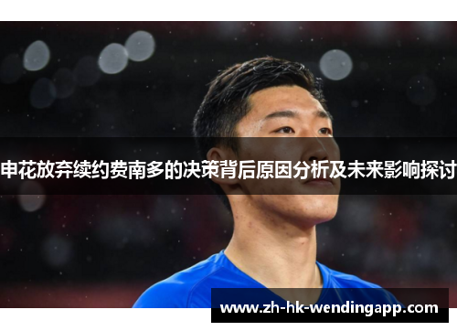 申花放弃续约费南多的决策背后原因分析及未来影响探讨