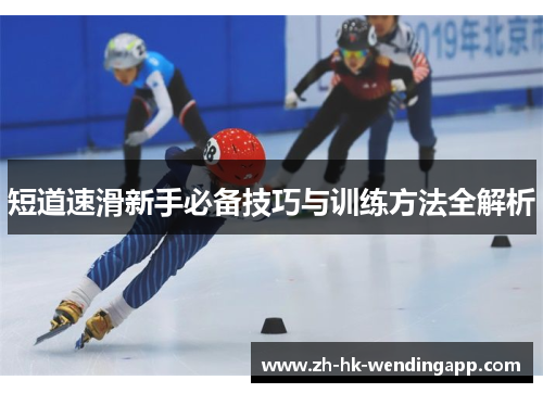 短道速滑新手必备技巧与训练方法全解析
