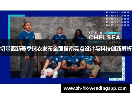 切尔西新赛季球衣发布全面指南亮点设计与科技创新解析