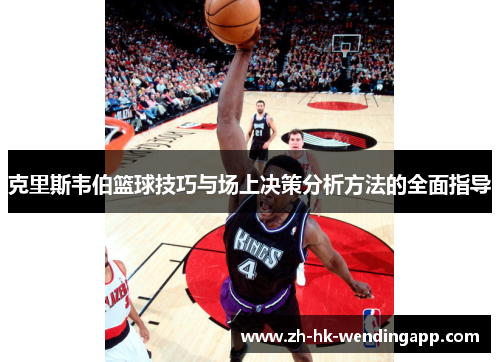 克里斯韦伯篮球技巧与场上决策分析方法的全面指导