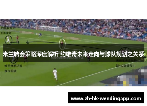 米兰转会策略深度解析 约维奇未来走向与球队规划之关系