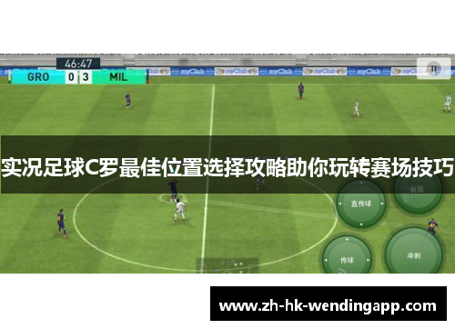 实况足球C罗最佳位置选择攻略助你玩转赛场技巧