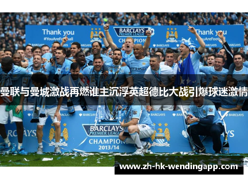 曼联与曼城激战再燃谁主沉浮英超德比大战引爆球迷激情