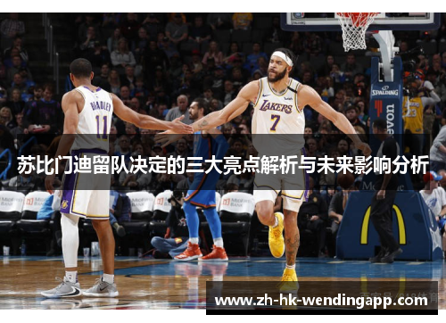 苏比门迪留队决定的三大亮点解析与未来影响分析