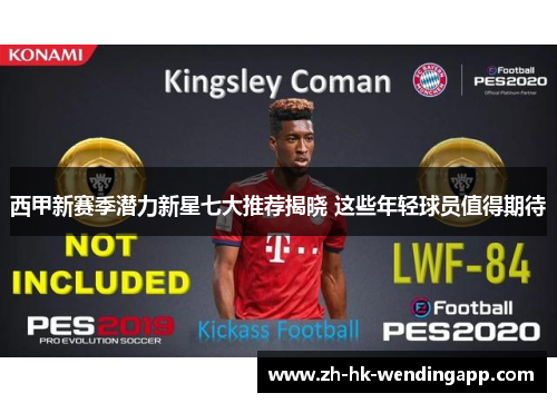 西甲新赛季潜力新星七大推荐揭晓 这些年轻球员值得期待