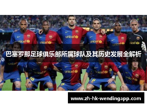 巴塞罗那足球俱乐部所属球队及其历史发展全解析