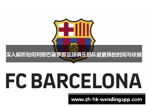 深入解析如何判断巴塞罗那足球俱乐部队徽更换的时间与依据