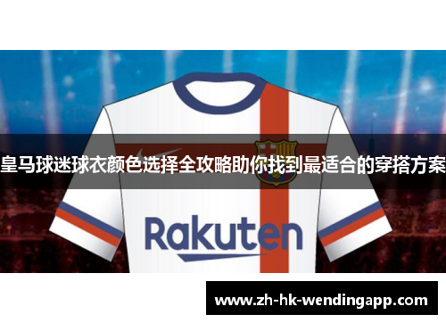 皇马球迷球衣颜色选择全攻略助你找到最适合的穿搭方案