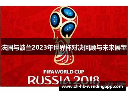 法国与波兰2023年世界杯对决回顾与未来展望