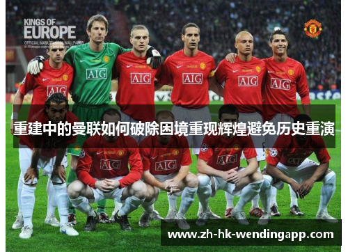 重建中的曼联如何破除困境重现辉煌避免历史重演