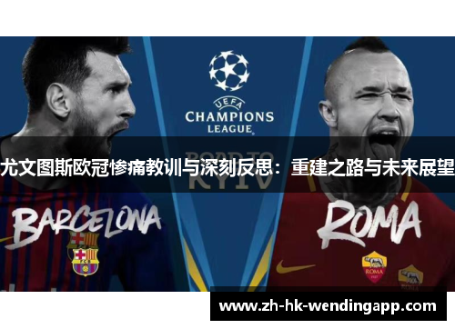 尤文图斯欧冠惨痛教训与深刻反思：重建之路与未来展望