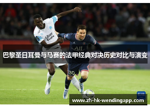 巴黎圣日耳曼与马赛的法甲经典对决历史对比与演变