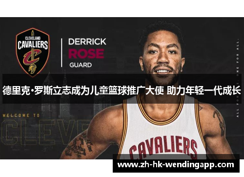 德里克·罗斯立志成为儿童篮球推广大使 助力年轻一代成长